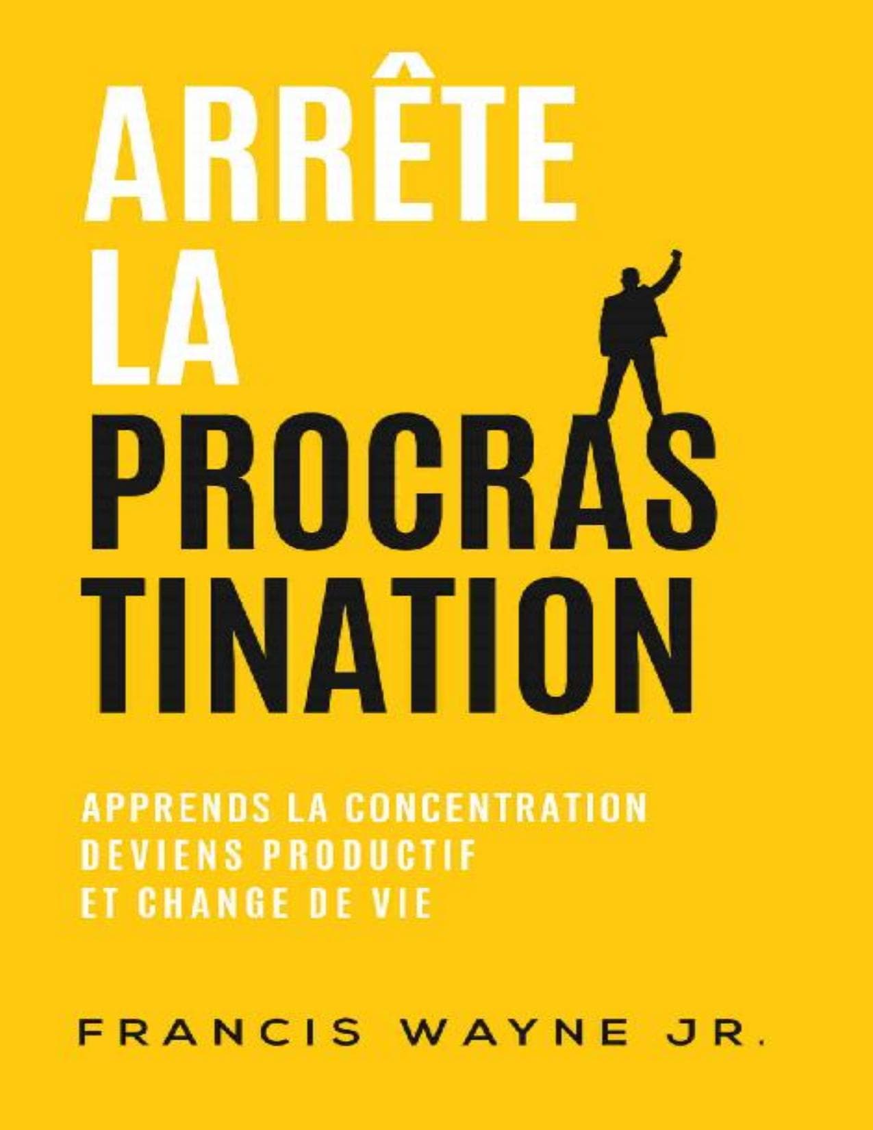 Couverture de « Arrête la procrastination: Apprends la concentration, deviens productif, et change de vie (French Edition) »