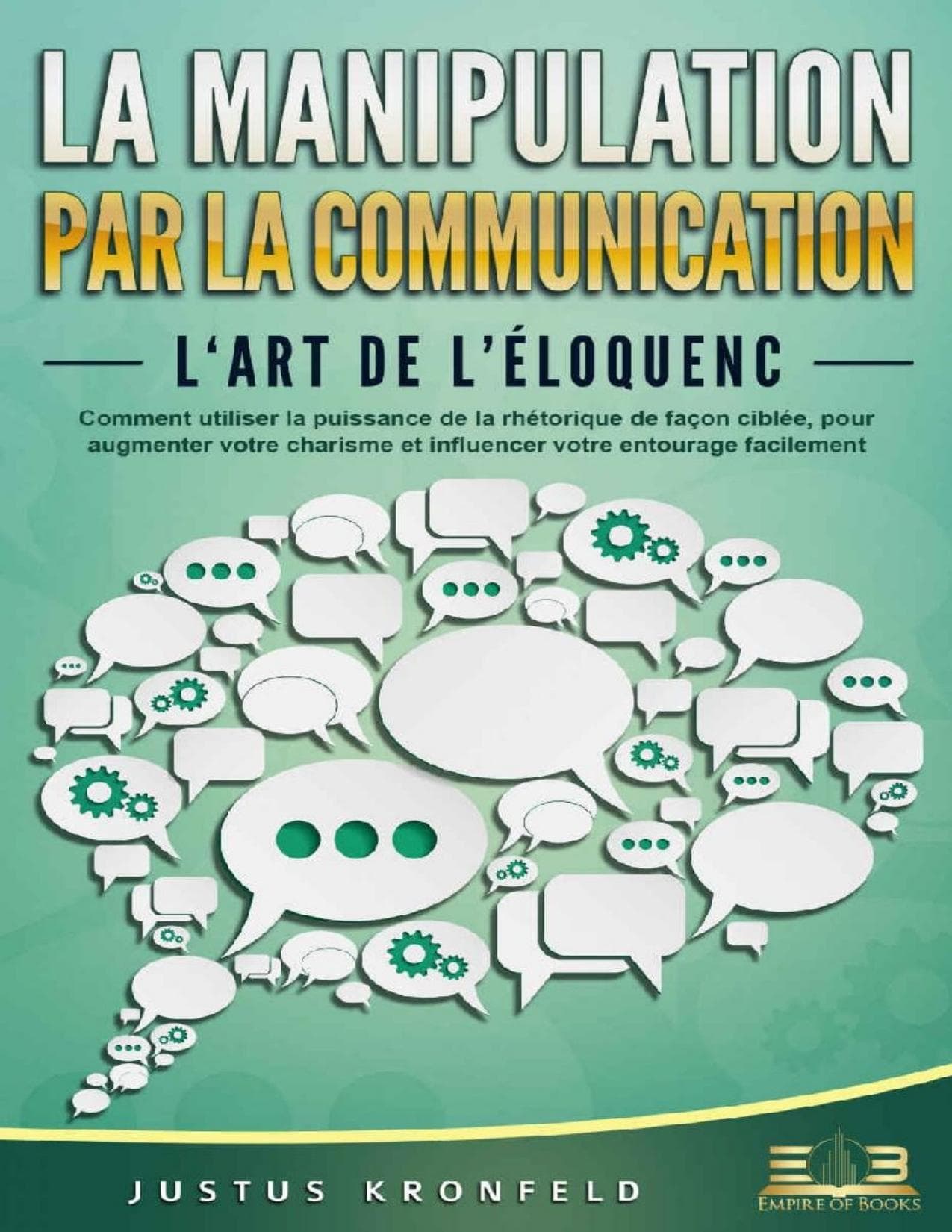 Couverture de « LA MANIPULATION PAR LA COMMUNICATION – L‘art de l’éloquence: Comment utiliser la puissance de la rhétorique de façon ciblée, pour augmenter votre charisme ... votre entourage facilement (French Edition) »