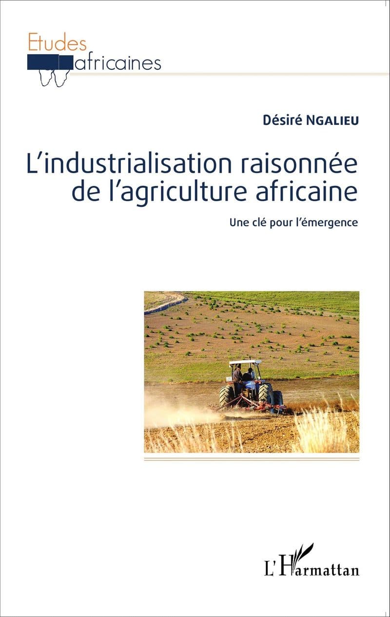 Couverture de « L'industrialisation raisonnée de l'agriculture africaine Une clé pour l'émergence »