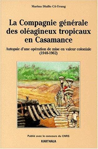 Couverture de « La Compagnie générale des oléagineux tropicaux en Casamance de 1948 à 1962 »