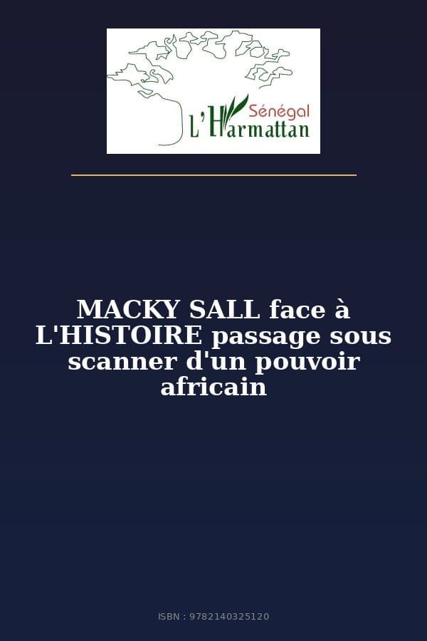 Couverture de « MACKY SALL face à L'HISTOIRE passage sous scanner d'un pouvoir africain »