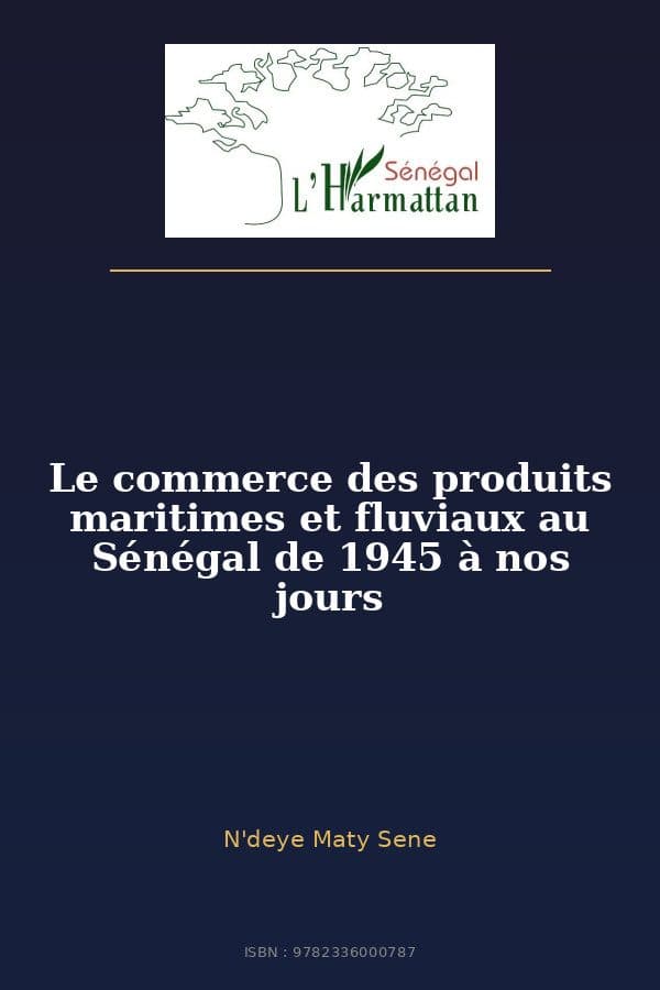 Couverture de « Le commerce des produits maritimes et fluviaux au Sénégal de 1945 à nos jours »