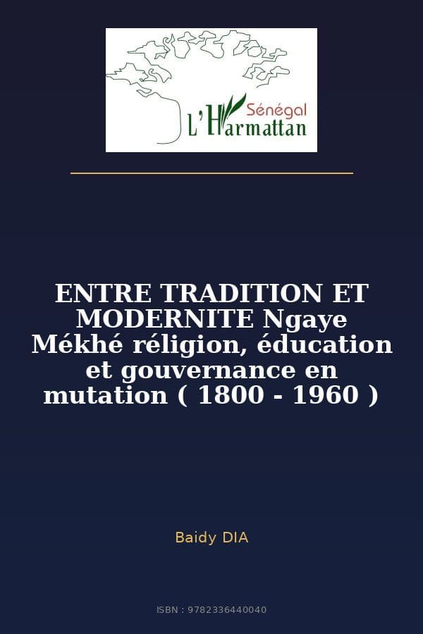 Couverture de « ENTRE TRADITION ET MODERNITE Ngaye Mékhé réligion, éducation et gouvernance en mutation ( 1800 - 1960 ) »