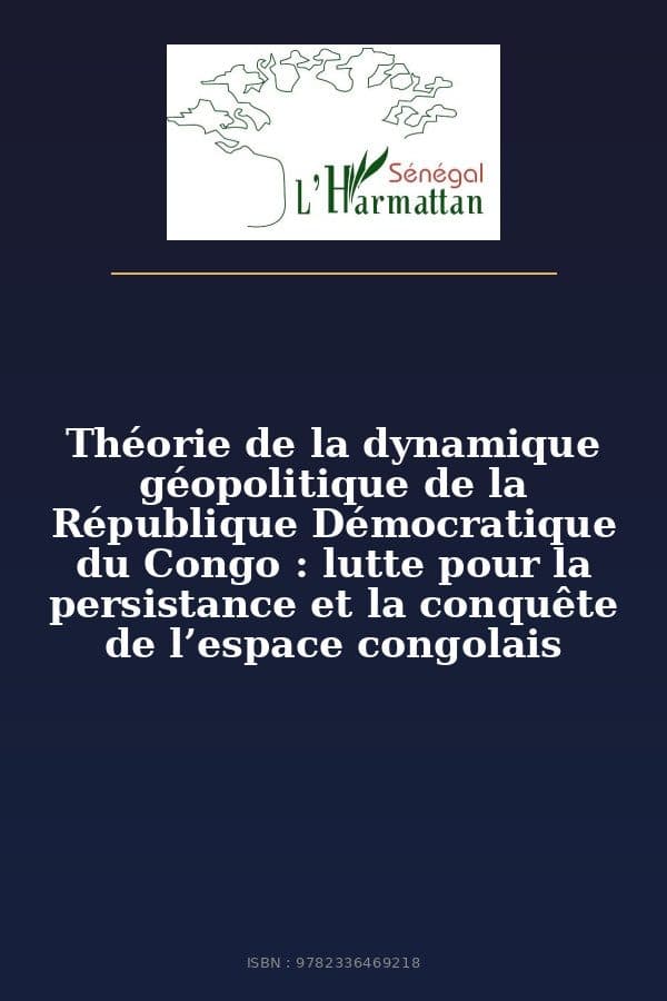Couverture de « Théorie de la dynamique géopolitique de la République Démocratique du Congo : lutte pour la persistance et la conquête de l’espace congolais »