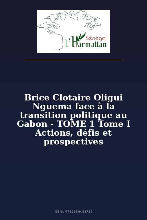 Couverture de « Brice Clotaire Oligui Nguema face à la transition politique au Gabon - TOME 1 Tome I Actions, défis et prospectives »