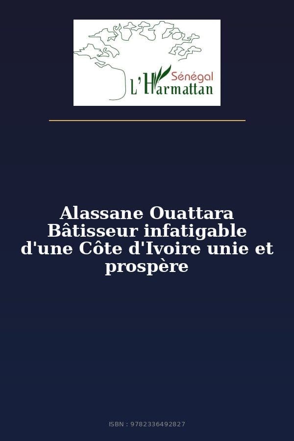 Couverture de « Alassane Ouattara Bâtisseur infatigable d'une Côte d'Ivoire unie et prospère »