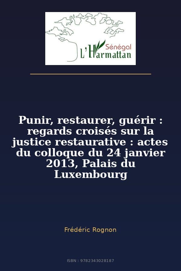 Couverture de « Punir, restaurer, guérir : regards croisés sur la justice restaurative : actes du colloque du 24 janvier 2013, Palais du Luxembourg »