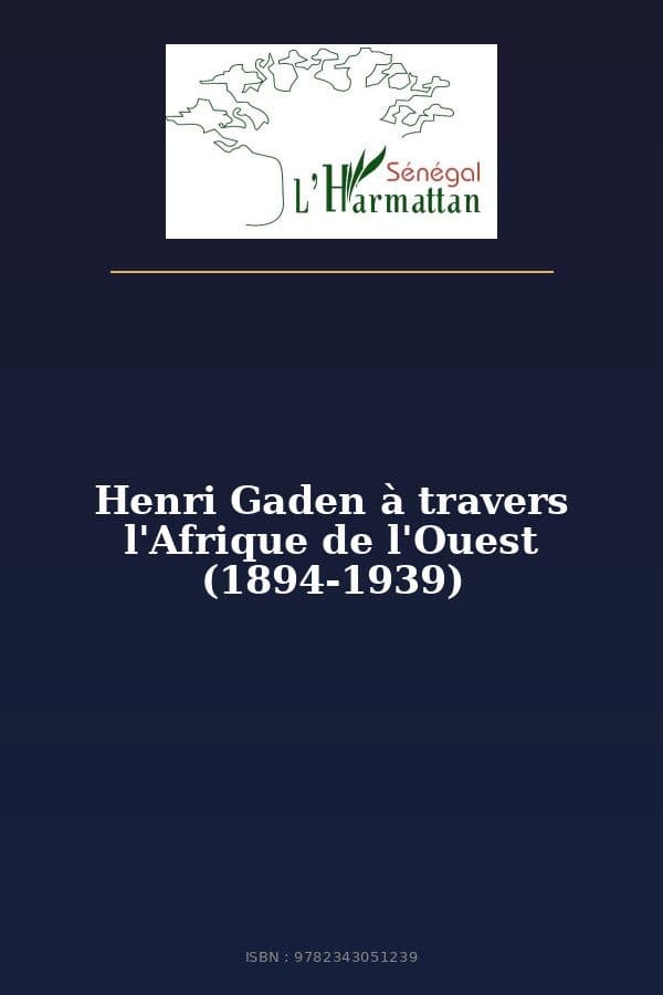 Couverture de « Henri Gaden à travers l'Afrique de l'Ouest (1894-1939) »