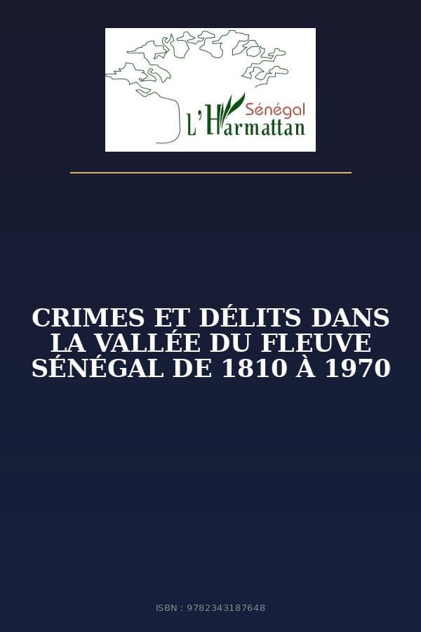 Couverture de « CRIMES ET DÉLITS DANS LA VALLÉE DU FLEUVE SÉNÉGAL DE 1810 À 1970 »