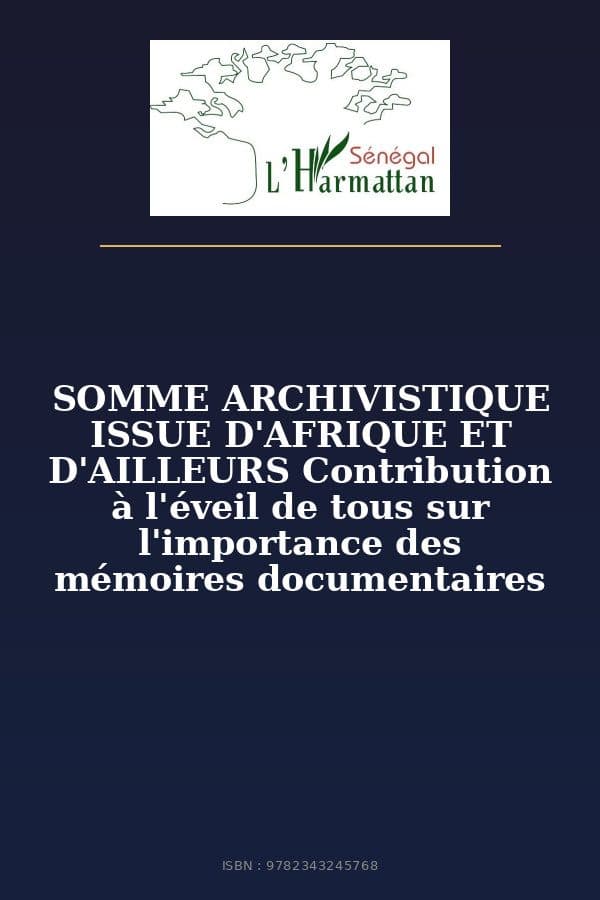 Couverture de « SOMME ARCHIVISTIQUE ISSUE D'AFRIQUE ET D'AILLEURS Contribution à l'éveil de tous sur l'importance des mémoires documentaires »
