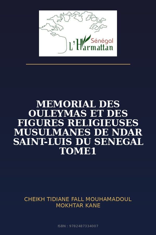 Couverture de « MEMORIAL DES OULEYMAS ET DES FIGURES RELIGIEUSES MUSULMANES DE NDAR SAINT-LUIS DU SENEGAL TOME1 »